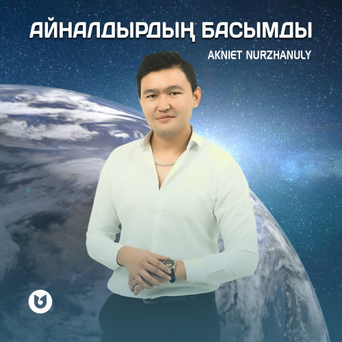 Akniet Nurzhanuly – Айналдырдың басымды